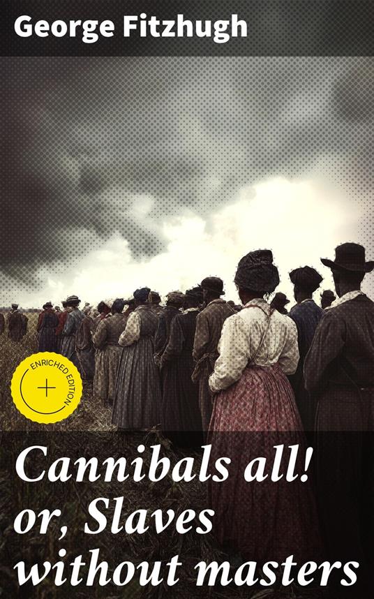 Cannibals all! or, Slaves without masters