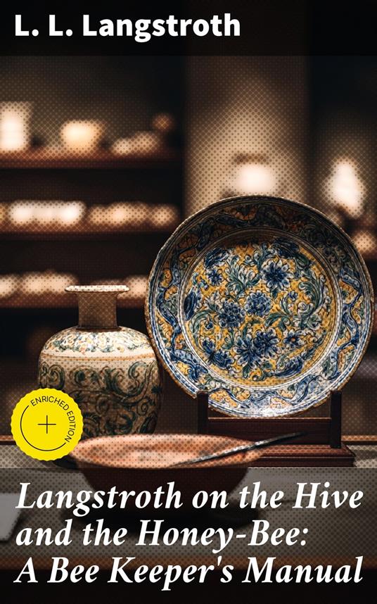 Langstroth on the Hive and the Honey-Bee: A Bee Keeper's Manual