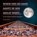 Wenn uns die Bahn sanft in den Schlaf wiegt: Bahngeräusche und traumhafte Musik zum friedvollen Einschlafen