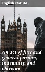 An act of free and general pardon, indemnity and oblivion