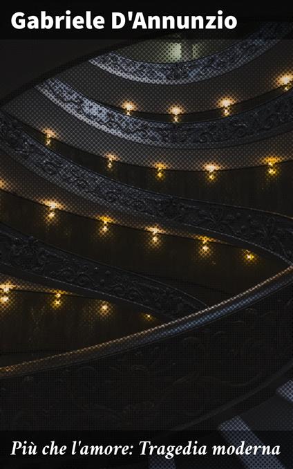 Più che l'amore: Tragedia moderna - Gabriele D'Annunzio - ebook