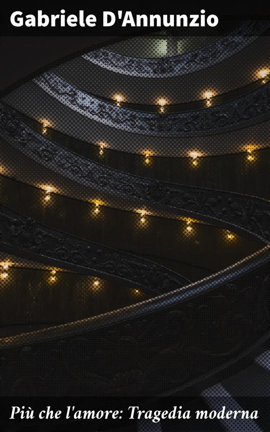 Più che l'amore: Tragedia moderna - Gabriele D'Annunzio - ebook