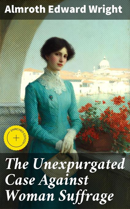 The Unexpurgated Case Against Woman Suffrage
