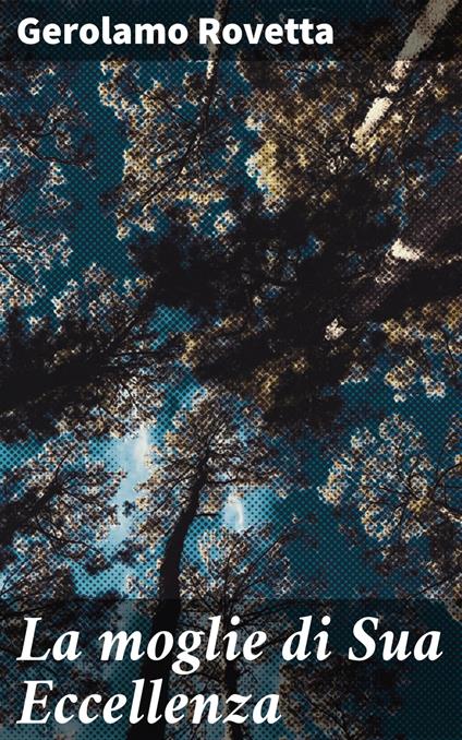 La moglie di Sua Eccellenza - Gerolamo Rovetta - ebook