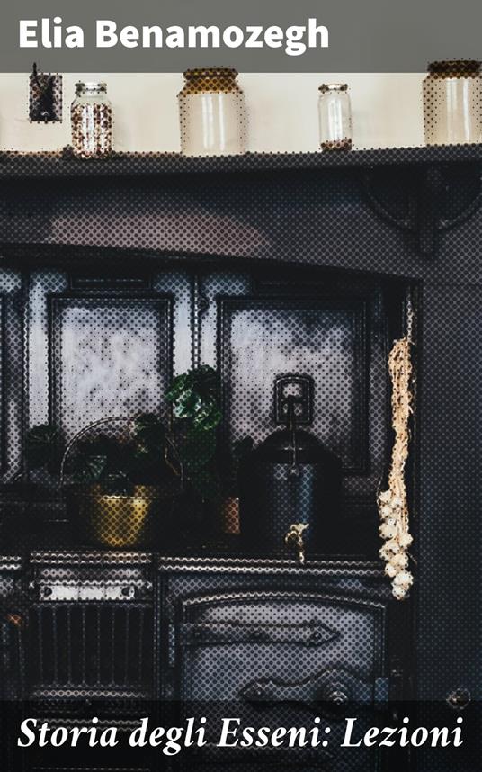 Storia degli Esseni: Lezioni - Elia Benamozegh - ebook