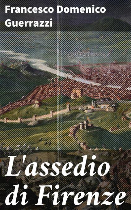L'assedio di Firenze - Francesco Domenico Guerrazzi - ebook