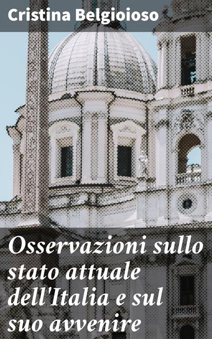 Osservazioni sullo stato attuale dell'Italia e sul suo avvenire - Cristina Belgioioso - ebook