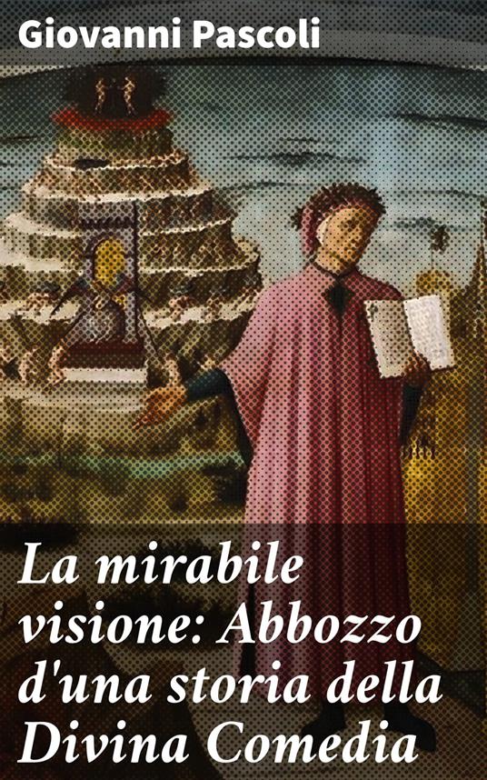 La mirabile visione: Abbozzo d'una storia della Divina Comedia - Giovanni Pascoli - ebook
