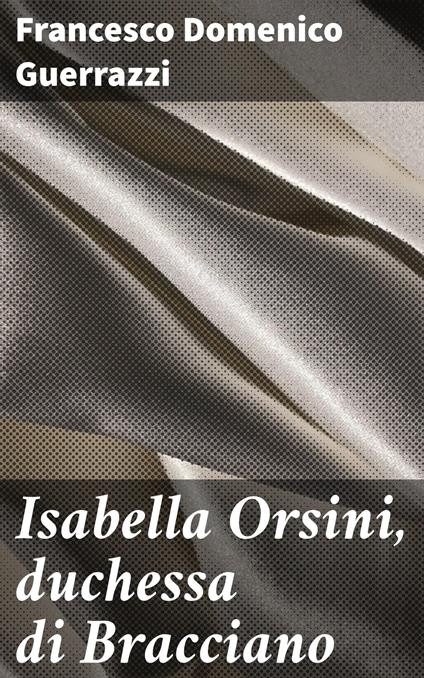 Isabella Orsini, duchessa di Bracciano - Francesco Domenico Guerrazzi - ebook
