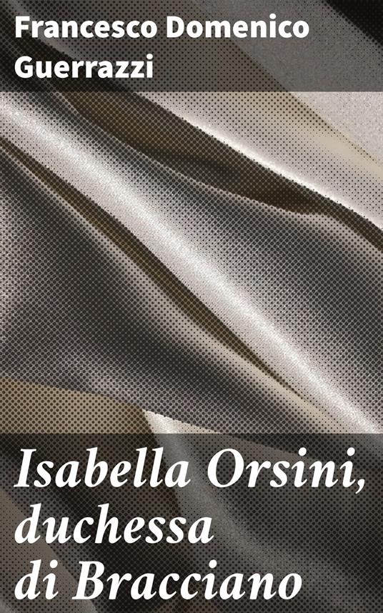 Isabella Orsini, duchessa di Bracciano - Francesco Domenico Guerrazzi - ebook