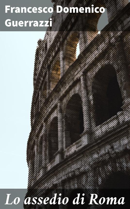 Lo assedio di Roma - Francesco Domenico Guerrazzi - ebook