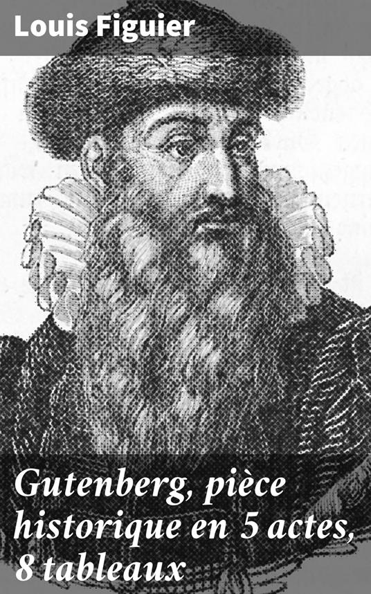 Gutenberg, pièce historique en 5 actes, 8 tableaux