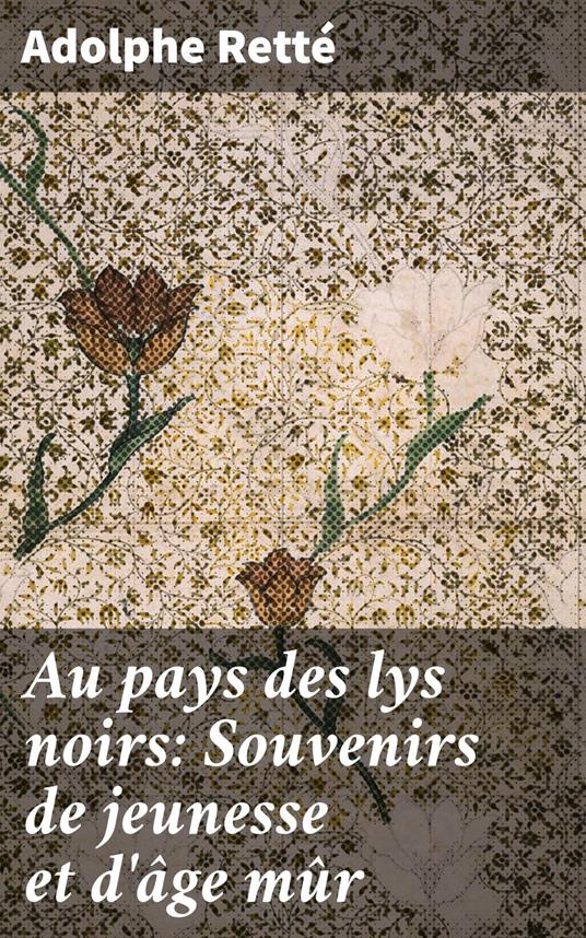 Au pays des lys noirs: Souvenirs de jeunesse et d'âge mûr
