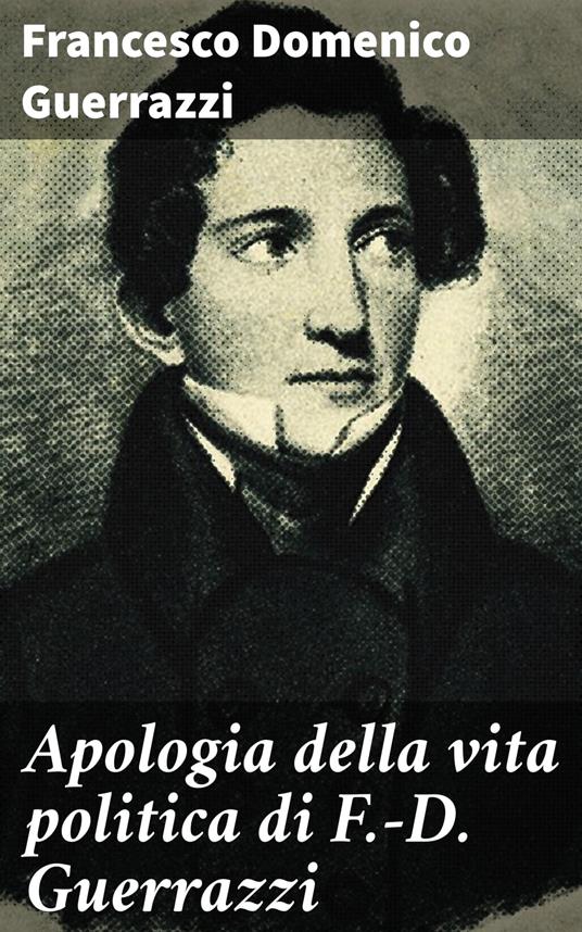 Apologia della vita politica di F.-D. Guerrazzi - Francesco Domenico Guerrazzi - ebook
