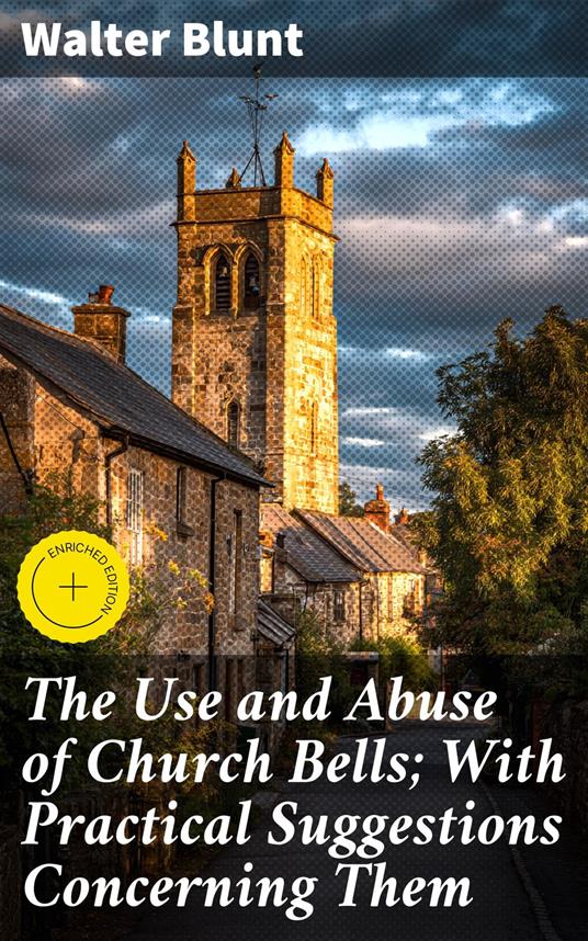 The Use and Abuse of Church Bells; With Practical Suggestions Concerning Them