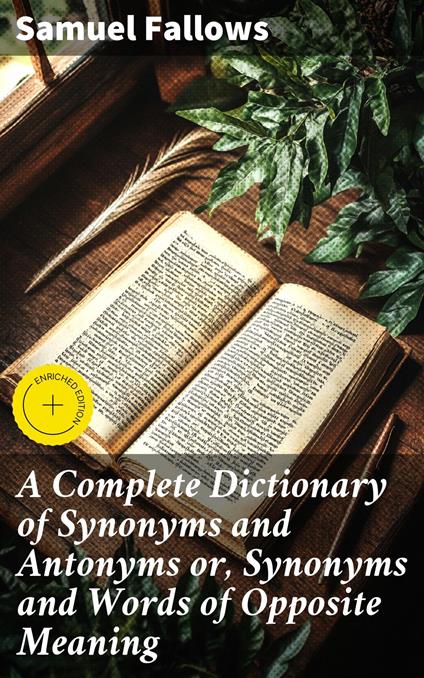 A Complete Dictionary of Synonyms and Antonyms or, Synonyms and Words of Opposite Meaning
