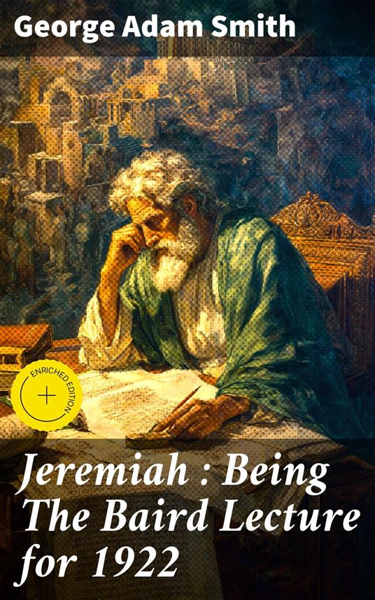 Jeremiah : Being The Baird Lecture for 1922