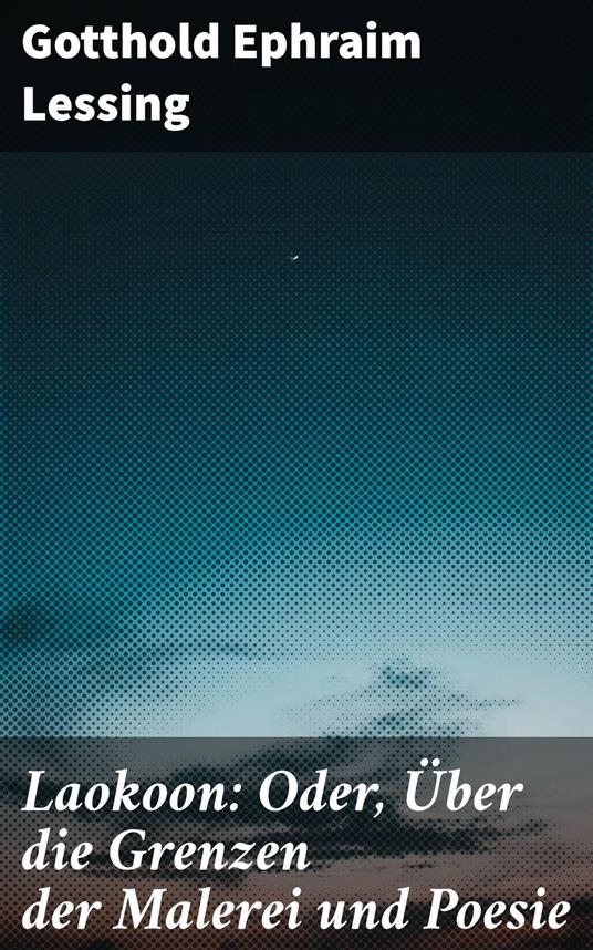 Laokoon: Oder, Über die Grenzen der Malerei und Poesie