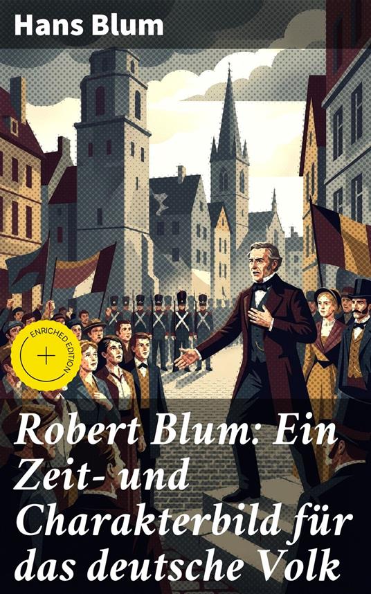 Robert Blum: Ein Zeit- und Charakterbild für das deutsche Volk