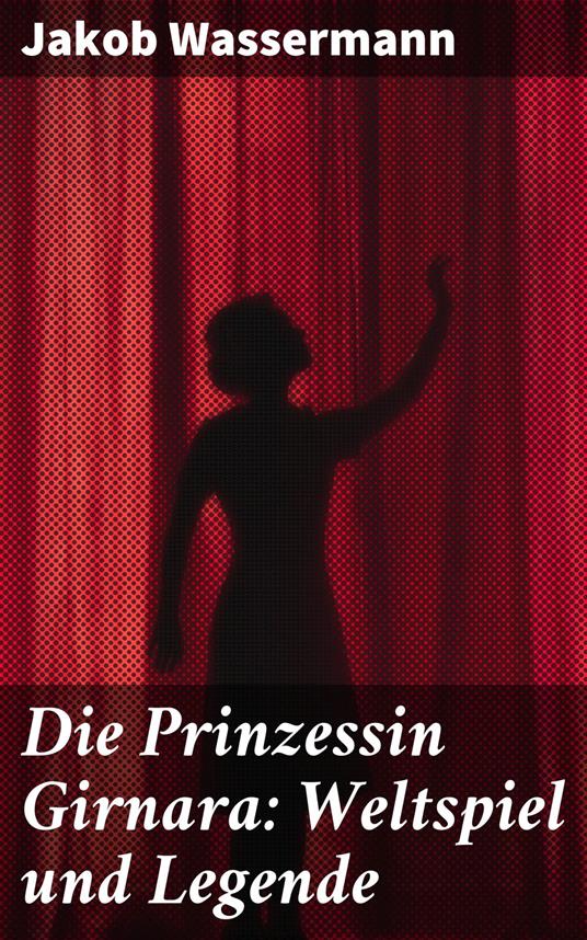 Die Prinzessin Girnara: Weltspiel und Legende