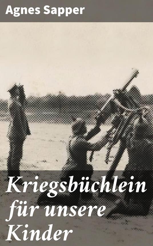 Kriegsbüchlein für unsere Kinder - Sapper Agnes - ebook