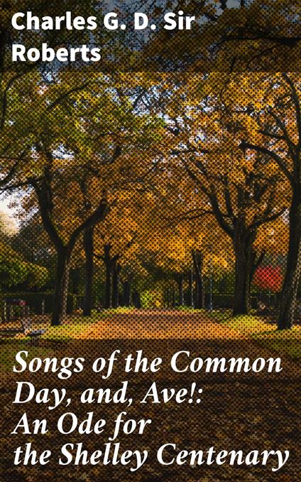 Songs of the Common Day, and, Ave!: An Ode for the Shelley Centenary
