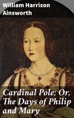 Cardinal Pole; Or, The Days of Philip and Mary