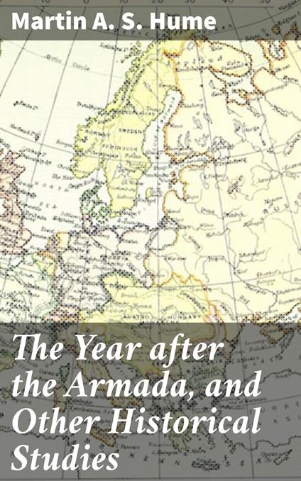 The Year after the Armada, and Other Historical Studies