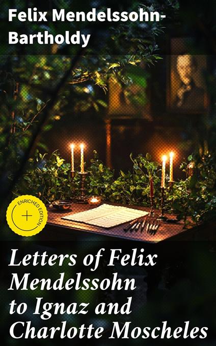 Letters of Felix Mendelssohn to Ignaz and Charlotte Moscheles