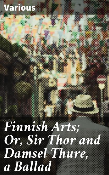 Finnish Arts; Or, Sir Thor and Damsel Thure, a Ballad
