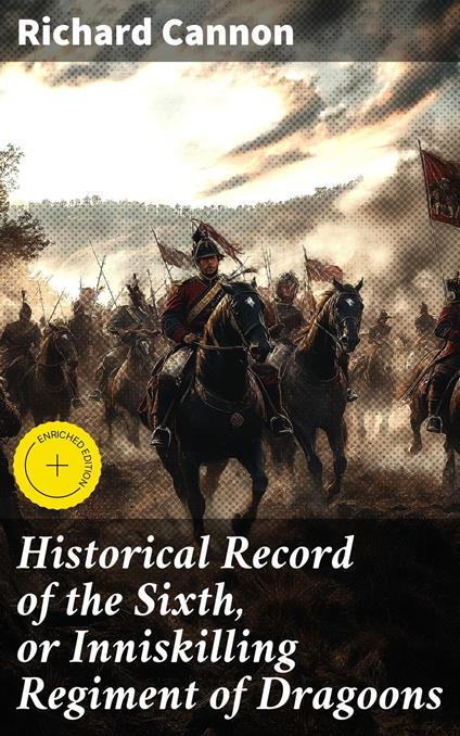 Historical Record of the Sixth, or Inniskilling Regiment of Dragoons