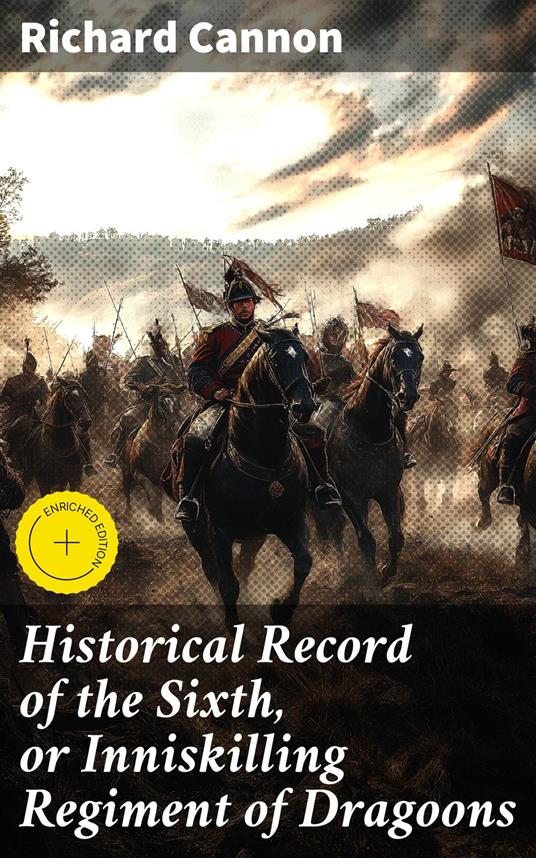 Historical Record of the Sixth, or Inniskilling Regiment of Dragoons