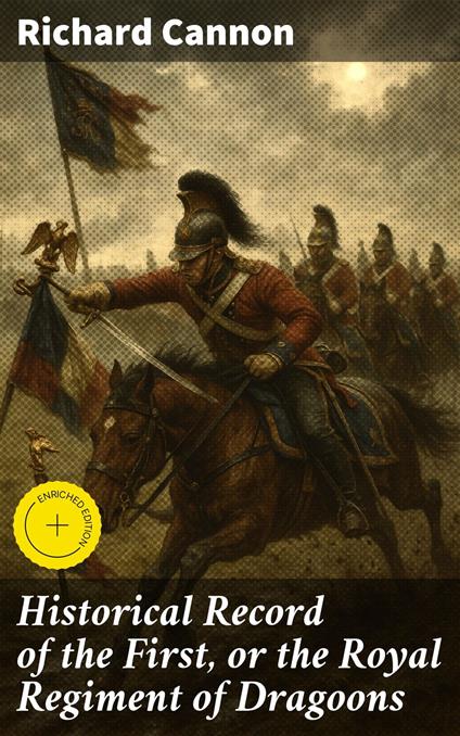 Historical Record of the First, or the Royal Regiment of Dragoons