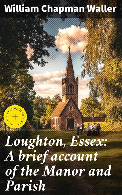 Loughton, Essex: A brief account of the Manor and Parish