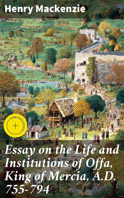 Essay on the Life and Institutions of Offa, King of Mercia, A.D. 755-794
