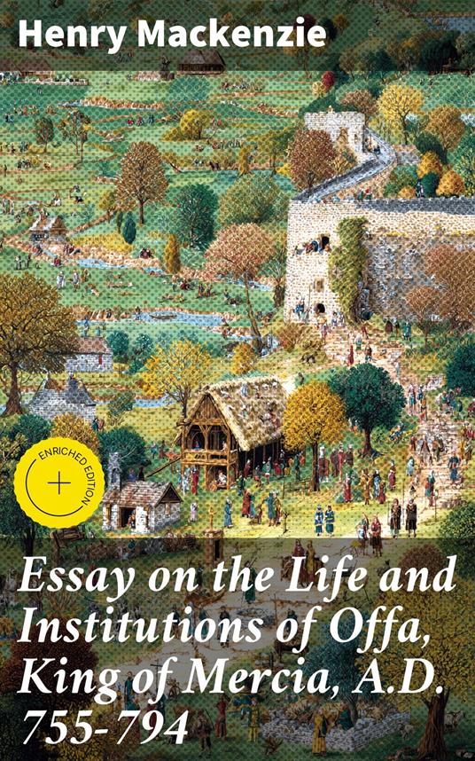 Essay on the Life and Institutions of Offa, King of Mercia, A.D. 755-794
