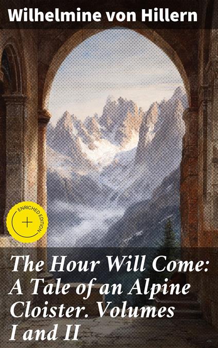The Hour Will Come: A Tale of an Alpine Cloister. Volumes I and II
