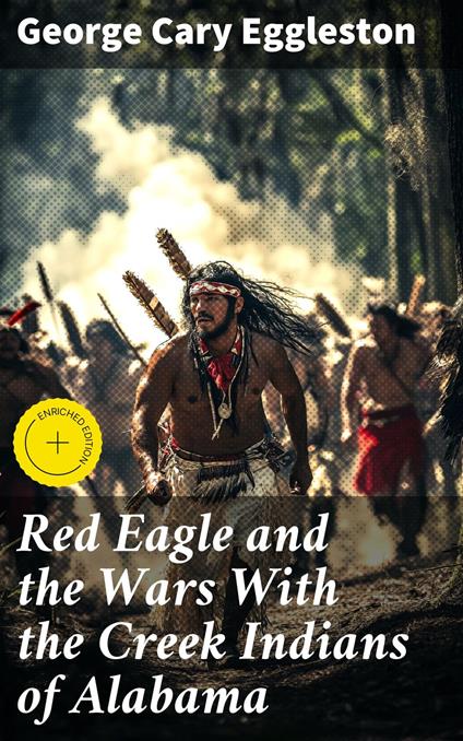 Red Eagle and the Wars With the Creek Indians of Alabama