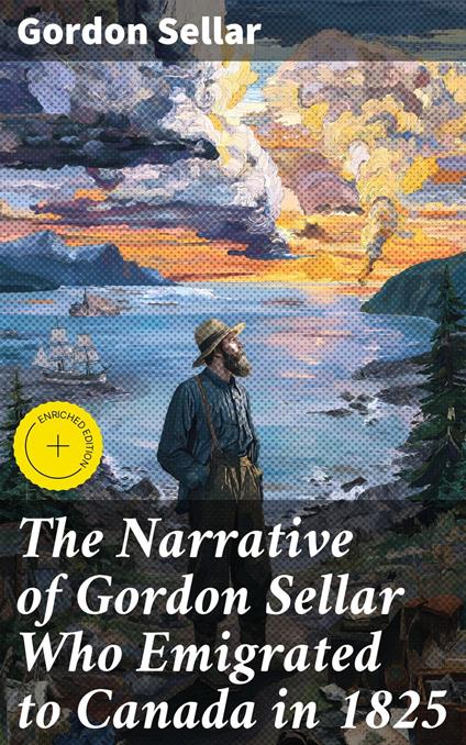 The Narrative of Gordon Sellar Who Emigrated to Canada in 1825
