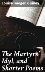 The Martyrs' Idyl, and Shorter Poems