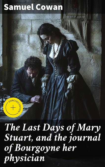 The Last Days of Mary Stuart, and the journal of Bourgoyne her physician
