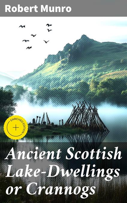 Ancient Scottish Lake-Dwellings or Crannogs