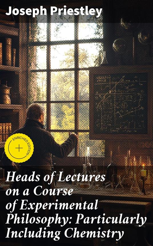 Heads of Lectures on a Course of Experimental Philosophy: Particularly Including Chemistry