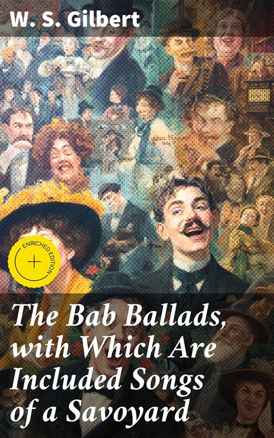 The Bab Ballads, with Which Are Included Songs of a Savoyard