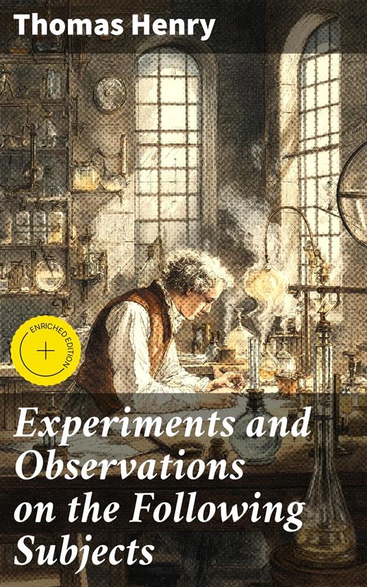 Experiments and Observations on the Following Subjects