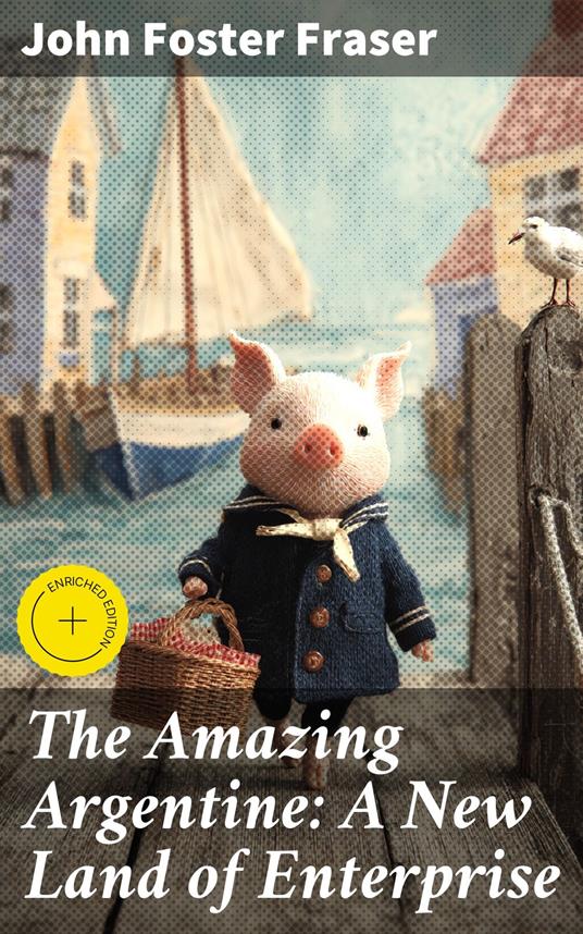 The Amazing Argentine: A New Land of Enterprise