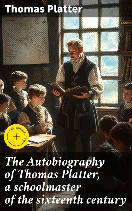 The Autobiography of Thomas Platter, a schoolmaster of the sixteenth century