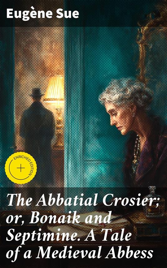 The Abbatial Crosier; or, Bonaik and Septimine. A Tale of a Medieval Abbess