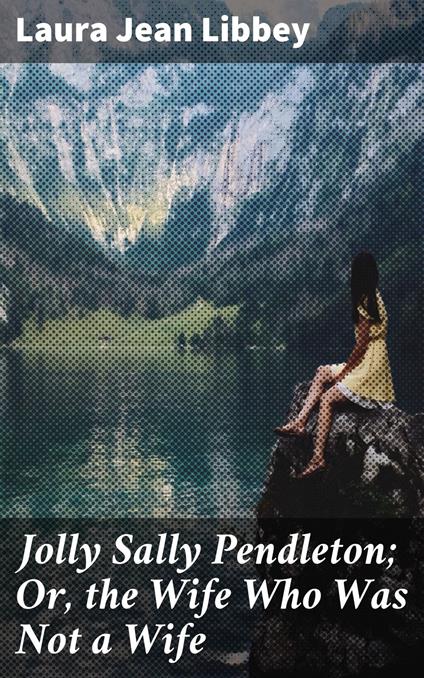Jolly Sally Pendleton; Or, the Wife Who Was Not a Wife