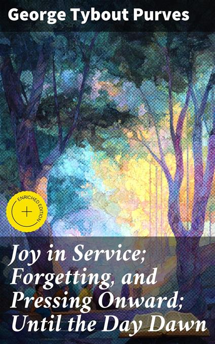 Joy in Service; Forgetting, and Pressing Onward; Until the Day Dawn